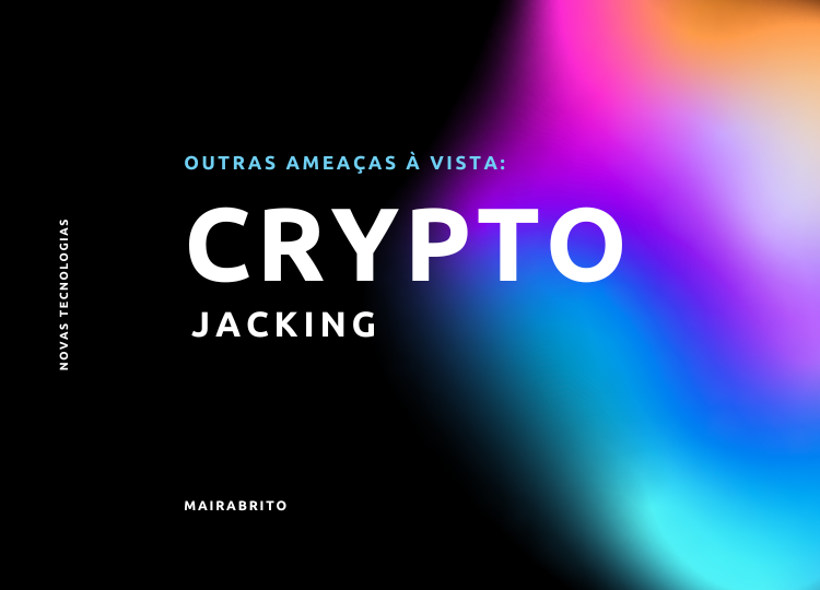 Cryptojacking e outras ameaças digitais: o que você precisa saber