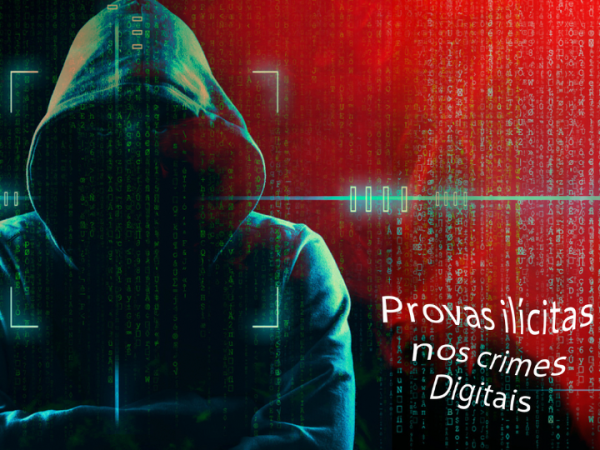 Sobre as Provas Ilícitas nos Crimes&nbsp;Digitais