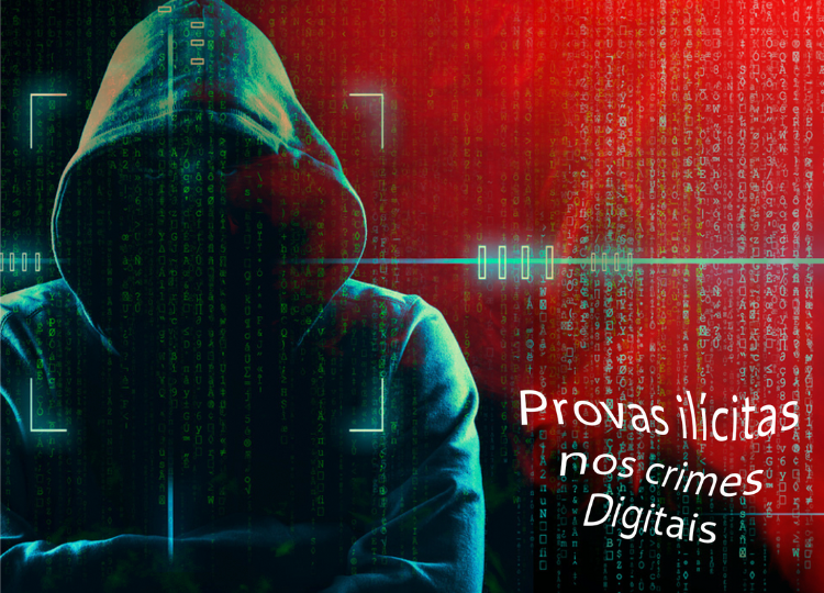 Sobre as Provas Ilícitas nos Crimes Digitais